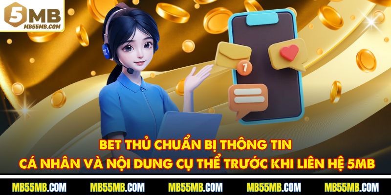 Bet thủ chuẩn bị thông tin cá nhân và nội dung cụ thể trước khi liên hệ 5MB