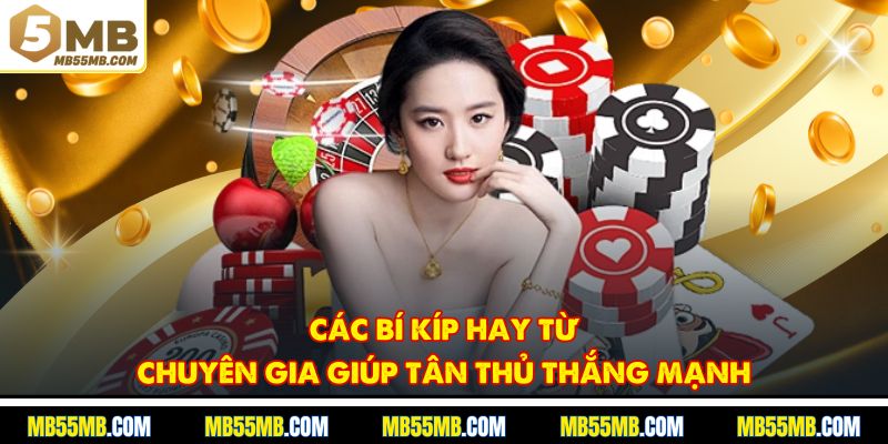 Các bí kíp hay từ chuyên gia giúp tân thủ thắng mạnh