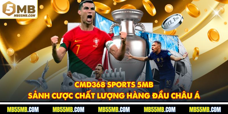 CMD368 Sports 5MB - Sảnh Cược Chất Lượng Hàng Đầu Châu Á