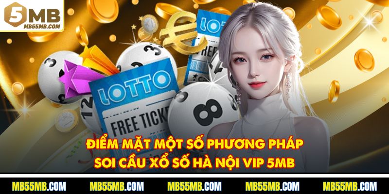 Điểm mặt một số phương pháp soi cầu xổ số Hà Nội Vip 5MB