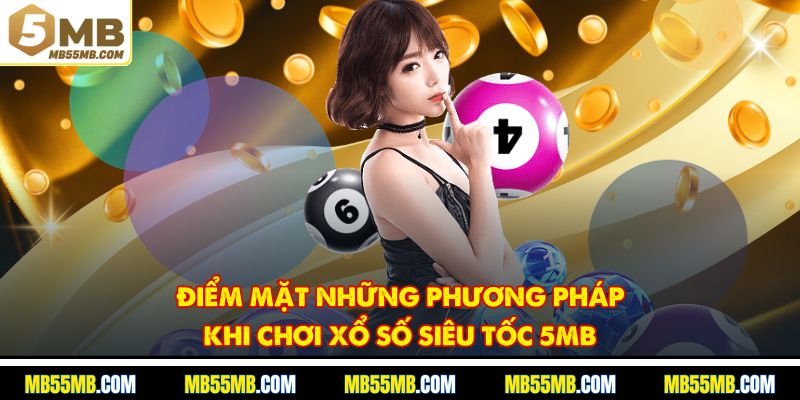 Điểm mặt những phương pháp khi chơi xổ số siêu tốc 5MB