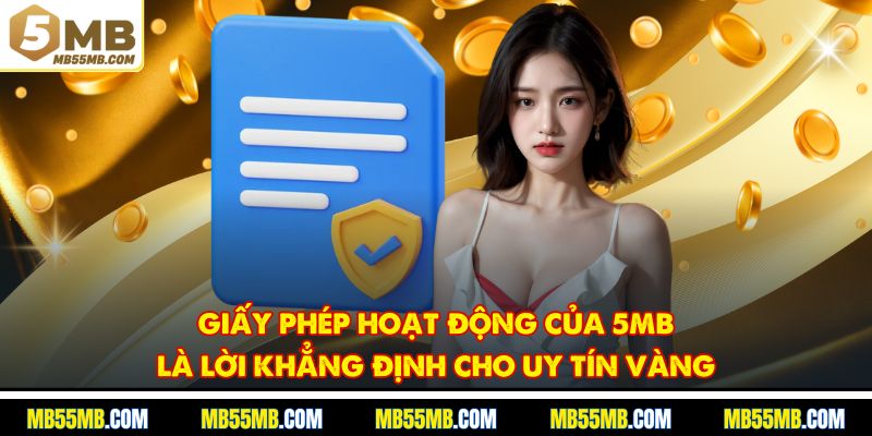 Giấy phép hoạt động của 5MB là lời khẳng định cho uy tín vàng 