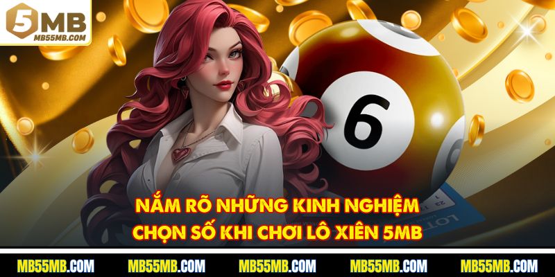 Nắm rõ những kinh nghiệm chọn số khi chơi lô xiên 5MB