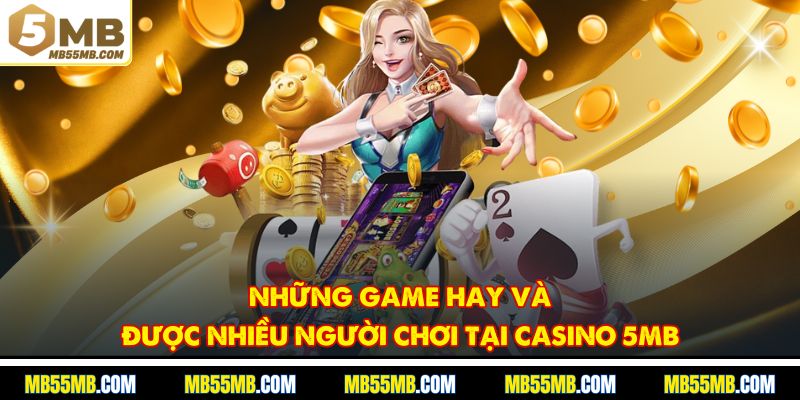 Những game hay và được nhiều người chơi tại Casino 5MB