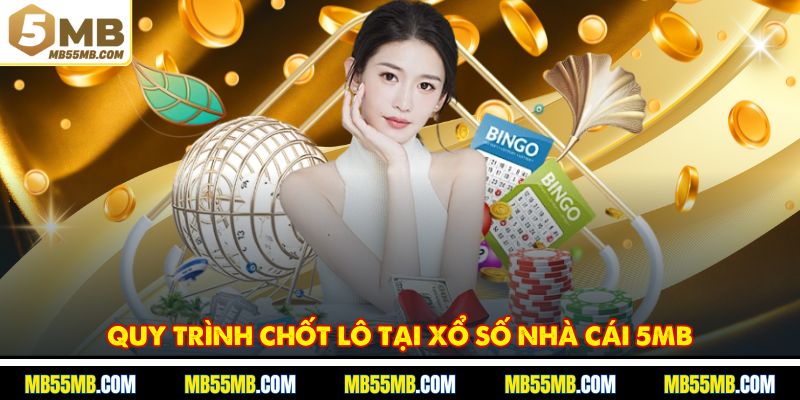Quy trình chốt lô tại xổ số nhà cái 5MB