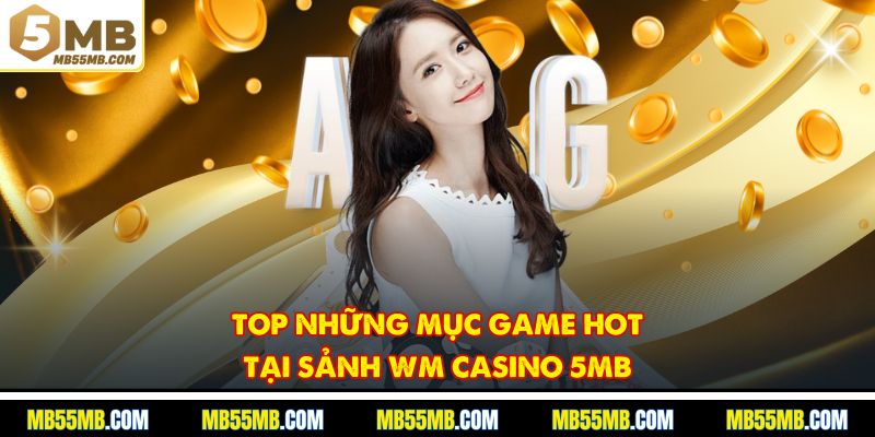 Top những mục game hot tại sảnh WM Casino 5MB