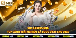 WM Casino 5MB - Top Sảnh Trải Nghiệm Cá Cược Đỉnh Cao 2025