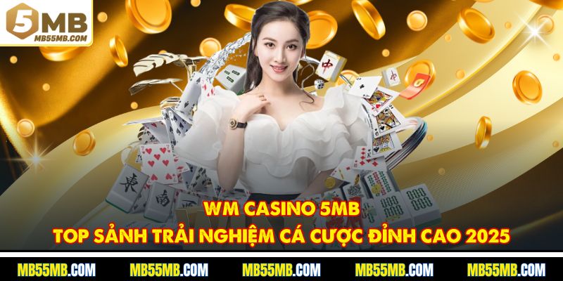 WM Casino 5MB - Top Sảnh Trải Nghiệm Cá Cược Đỉnh Cao 2025